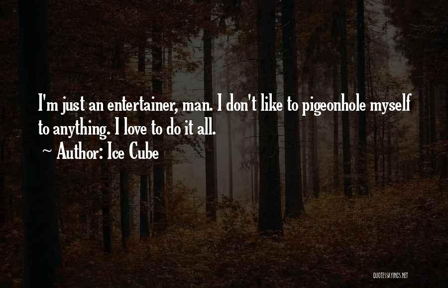 Ice Cube Quotes: I'm Just An Entertainer, Man. I Don't Like To Pigeonhole Myself To Anything. I Love To Do It All.