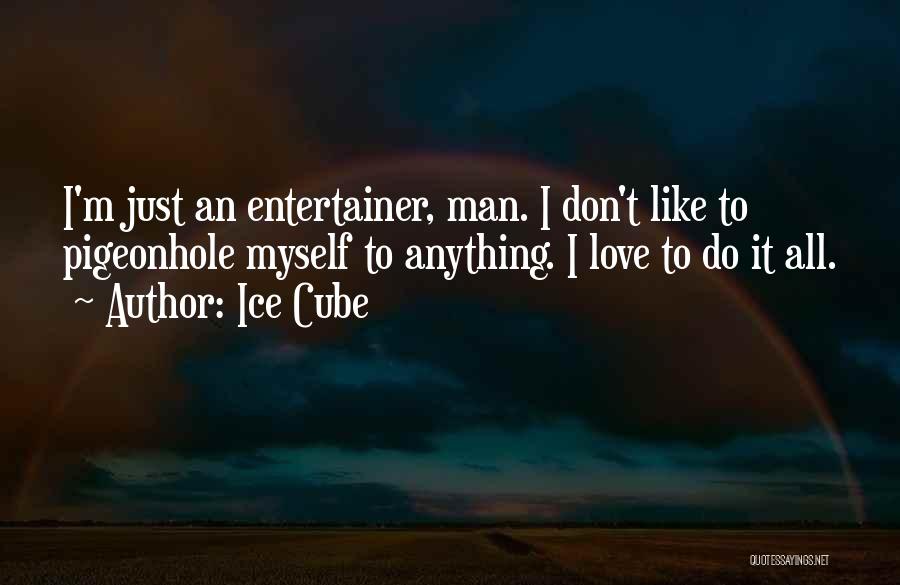 Ice Cube Quotes: I'm Just An Entertainer, Man. I Don't Like To Pigeonhole Myself To Anything. I Love To Do It All.