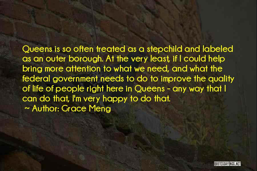Grace Meng Quotes: Queens Is So Often Treated As A Stepchild And Labeled As An Outer Borough. At The Very Least, If I