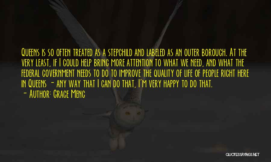 Grace Meng Quotes: Queens Is So Often Treated As A Stepchild And Labeled As An Outer Borough. At The Very Least, If I