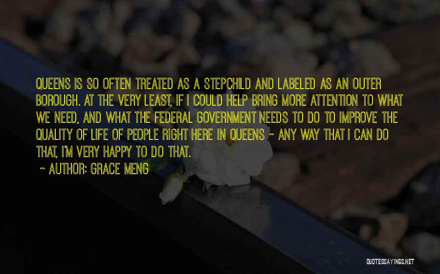 Grace Meng Quotes: Queens Is So Often Treated As A Stepchild And Labeled As An Outer Borough. At The Very Least, If I