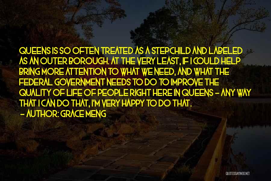 Grace Meng Quotes: Queens Is So Often Treated As A Stepchild And Labeled As An Outer Borough. At The Very Least, If I