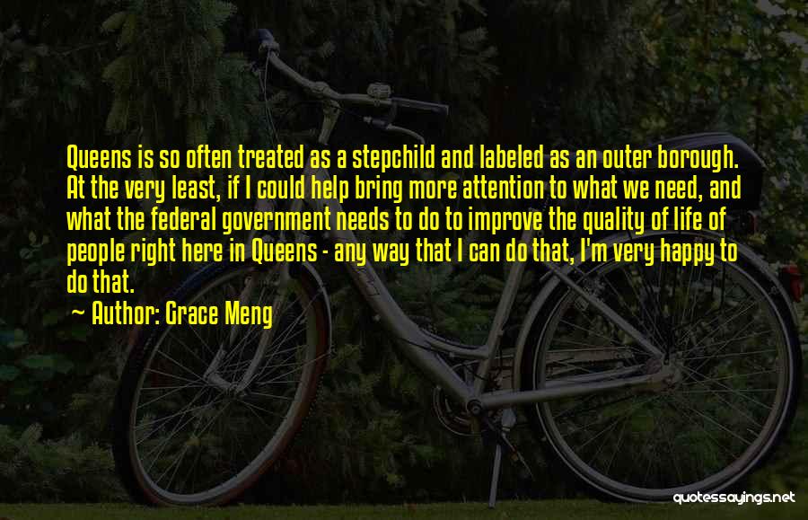 Grace Meng Quotes: Queens Is So Often Treated As A Stepchild And Labeled As An Outer Borough. At The Very Least, If I