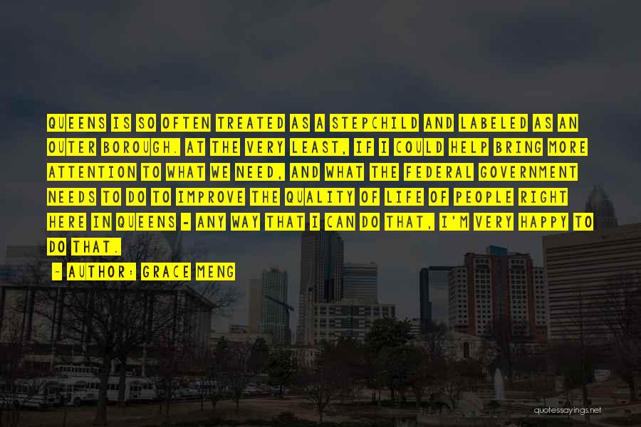 Grace Meng Quotes: Queens Is So Often Treated As A Stepchild And Labeled As An Outer Borough. At The Very Least, If I