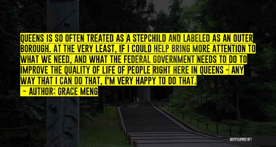 Grace Meng Quotes: Queens Is So Often Treated As A Stepchild And Labeled As An Outer Borough. At The Very Least, If I