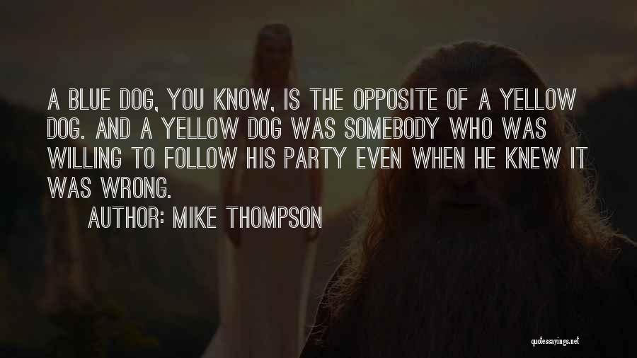 Mike Thompson Quotes: A Blue Dog, You Know, Is The Opposite Of A Yellow Dog. And A Yellow Dog Was Somebody Who Was