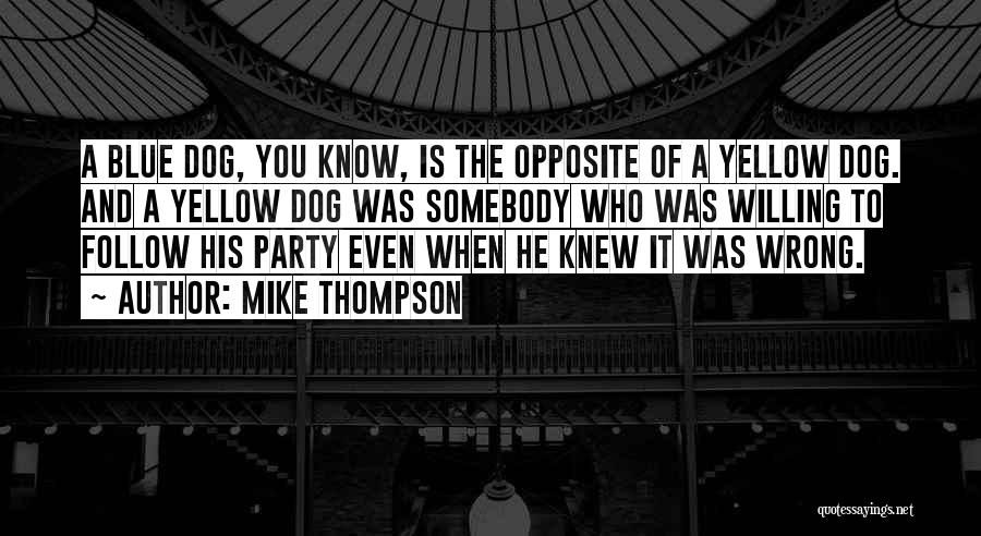 Mike Thompson Quotes: A Blue Dog, You Know, Is The Opposite Of A Yellow Dog. And A Yellow Dog Was Somebody Who Was