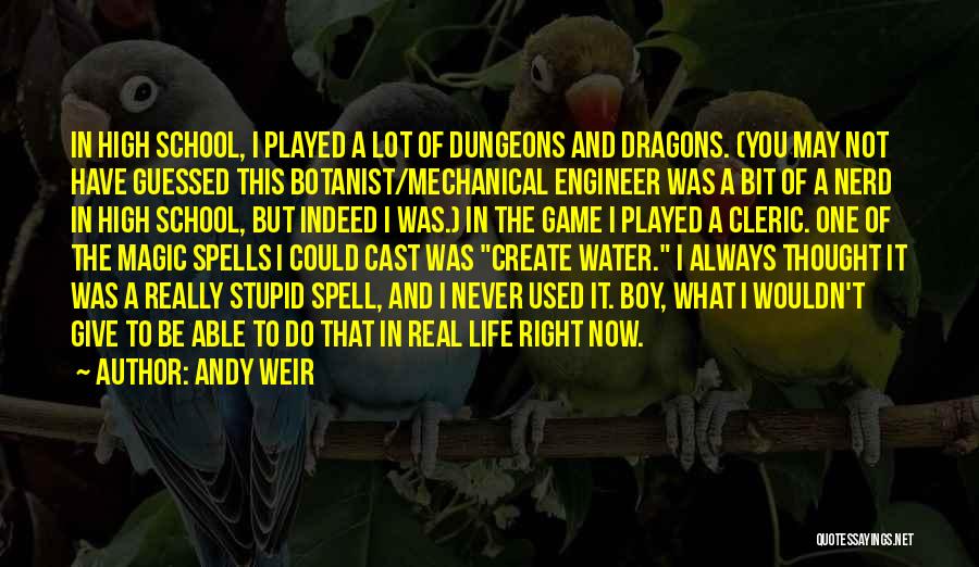 Andy Weir Quotes: In High School, I Played A Lot Of Dungeons And Dragons. (you May Not Have Guessed This Botanist/mechanical Engineer Was