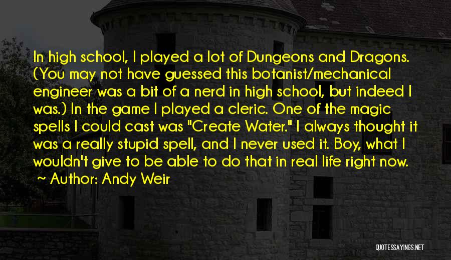 Andy Weir Quotes: In High School, I Played A Lot Of Dungeons And Dragons. (you May Not Have Guessed This Botanist/mechanical Engineer Was