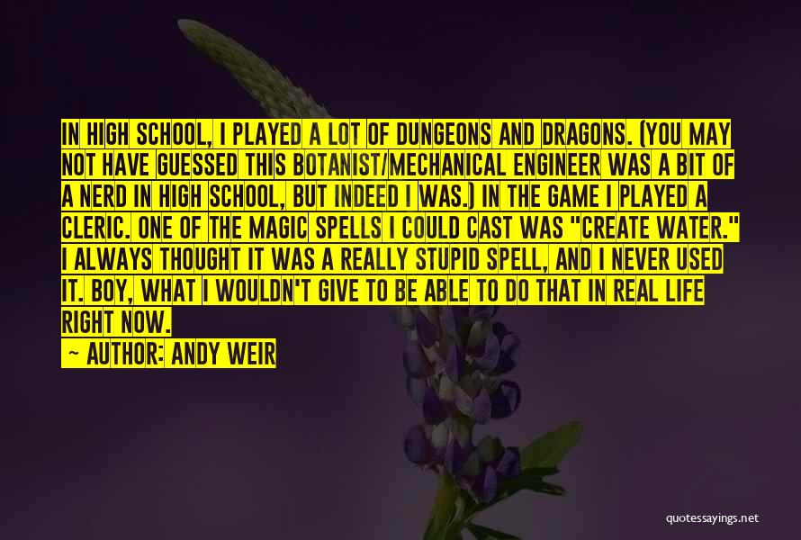 Andy Weir Quotes: In High School, I Played A Lot Of Dungeons And Dragons. (you May Not Have Guessed This Botanist/mechanical Engineer Was