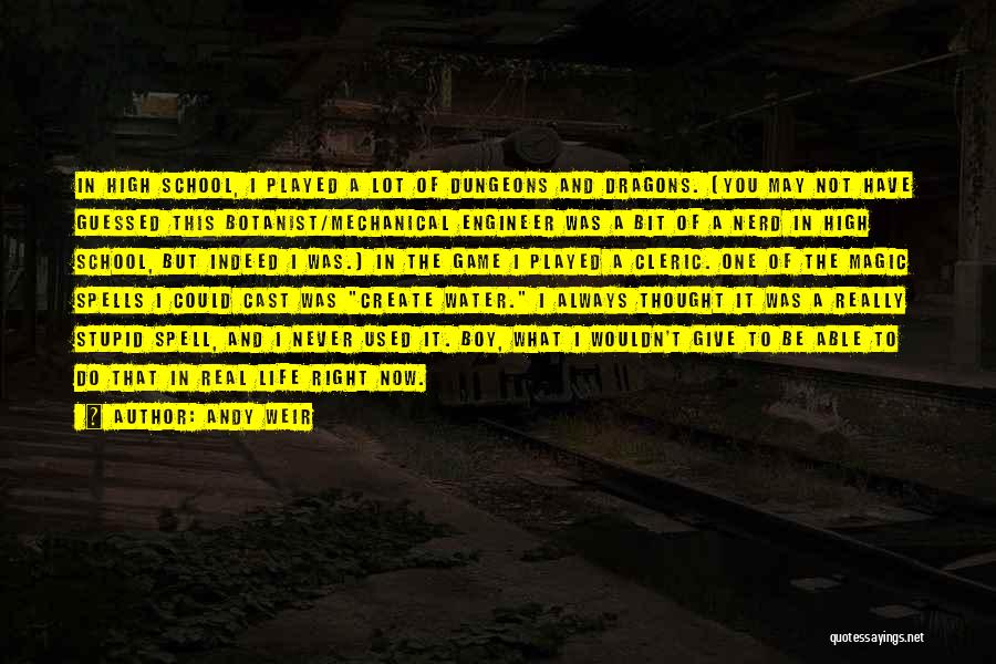 Andy Weir Quotes: In High School, I Played A Lot Of Dungeons And Dragons. (you May Not Have Guessed This Botanist/mechanical Engineer Was