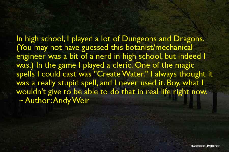 Andy Weir Quotes: In High School, I Played A Lot Of Dungeons And Dragons. (you May Not Have Guessed This Botanist/mechanical Engineer Was
