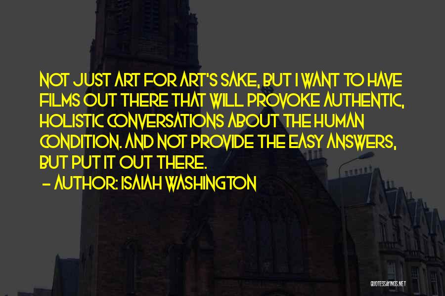 Isaiah Washington Quotes: Not Just Art For Art's Sake, But I Want To Have Films Out There That Will Provoke Authentic, Holistic Conversations