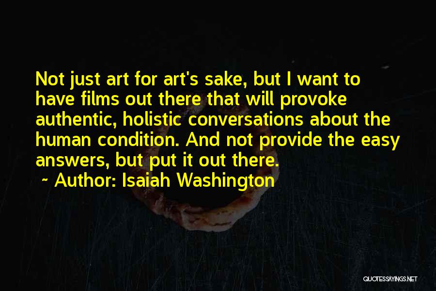 Isaiah Washington Quotes: Not Just Art For Art's Sake, But I Want To Have Films Out There That Will Provoke Authentic, Holistic Conversations