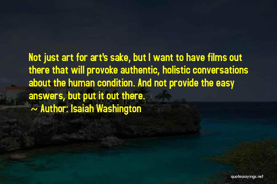 Isaiah Washington Quotes: Not Just Art For Art's Sake, But I Want To Have Films Out There That Will Provoke Authentic, Holistic Conversations
