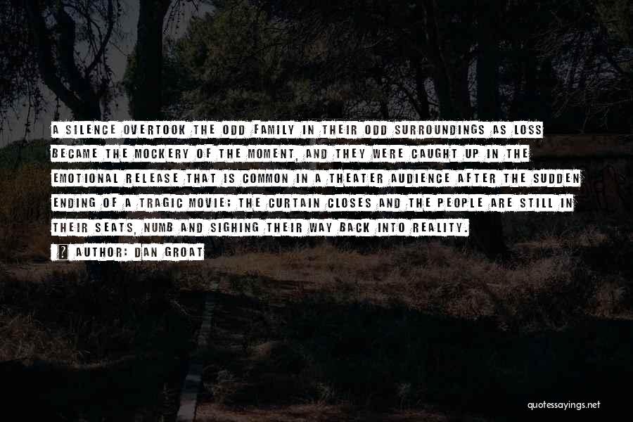 Dan Groat Quotes: A Silence Overtook The Odd Family In Their Odd Surroundings As Loss Became The Mockery Of The Moment, And They