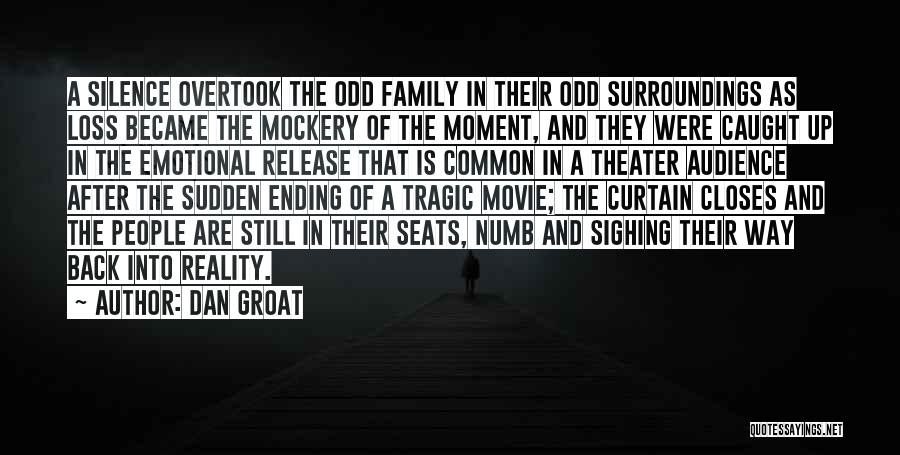 Dan Groat Quotes: A Silence Overtook The Odd Family In Their Odd Surroundings As Loss Became The Mockery Of The Moment, And They