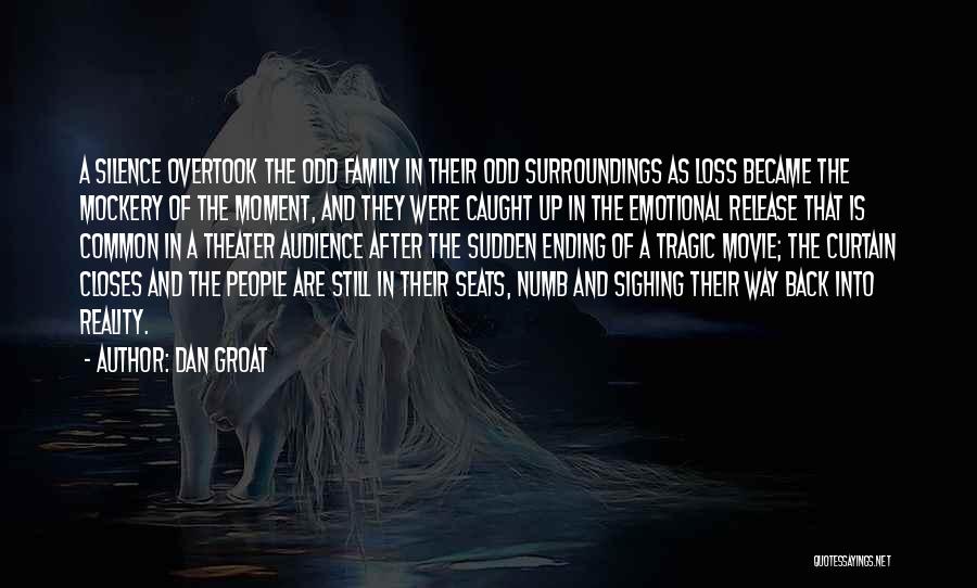 Dan Groat Quotes: A Silence Overtook The Odd Family In Their Odd Surroundings As Loss Became The Mockery Of The Moment, And They