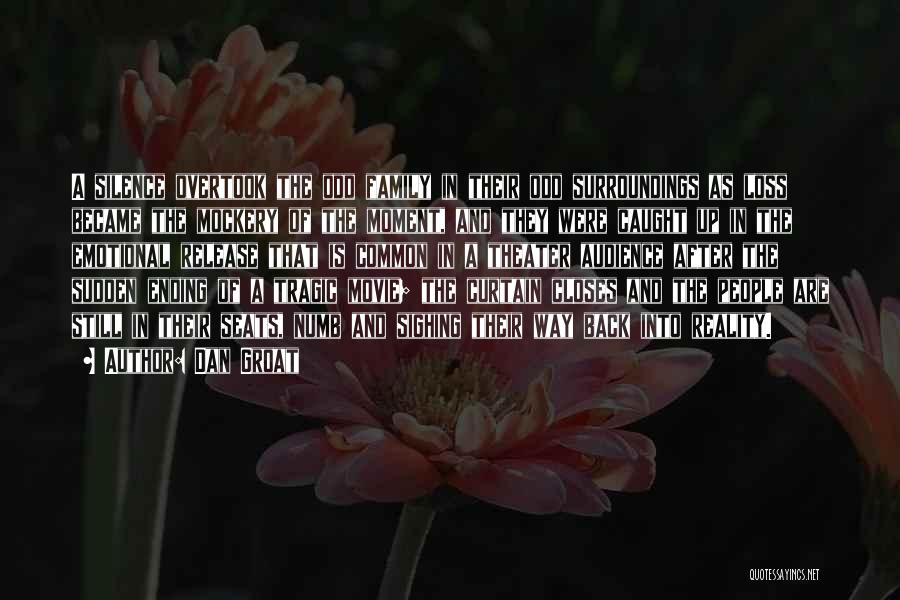 Dan Groat Quotes: A Silence Overtook The Odd Family In Their Odd Surroundings As Loss Became The Mockery Of The Moment, And They