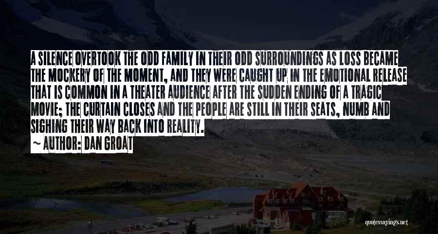 Dan Groat Quotes: A Silence Overtook The Odd Family In Their Odd Surroundings As Loss Became The Mockery Of The Moment, And They