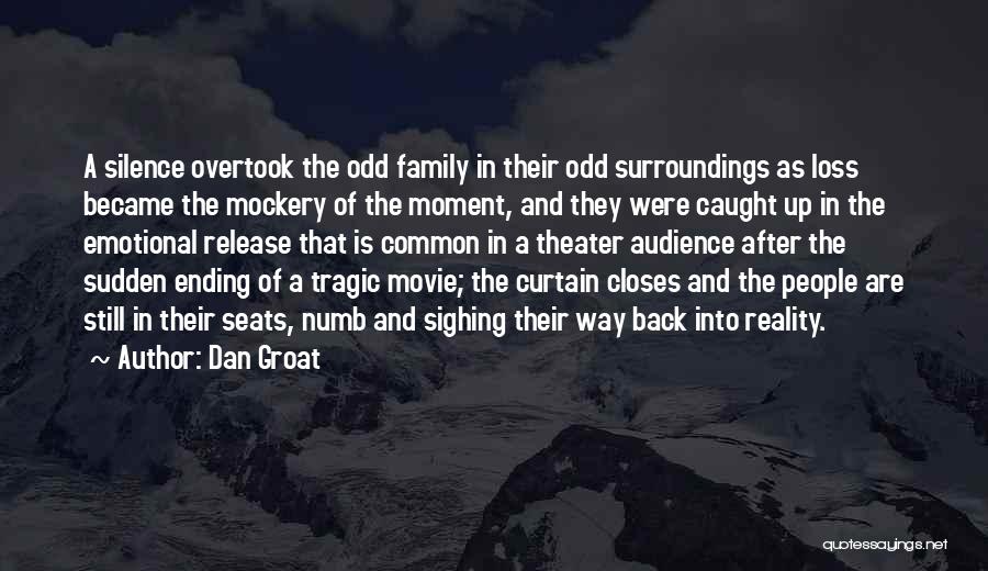 Dan Groat Quotes: A Silence Overtook The Odd Family In Their Odd Surroundings As Loss Became The Mockery Of The Moment, And They