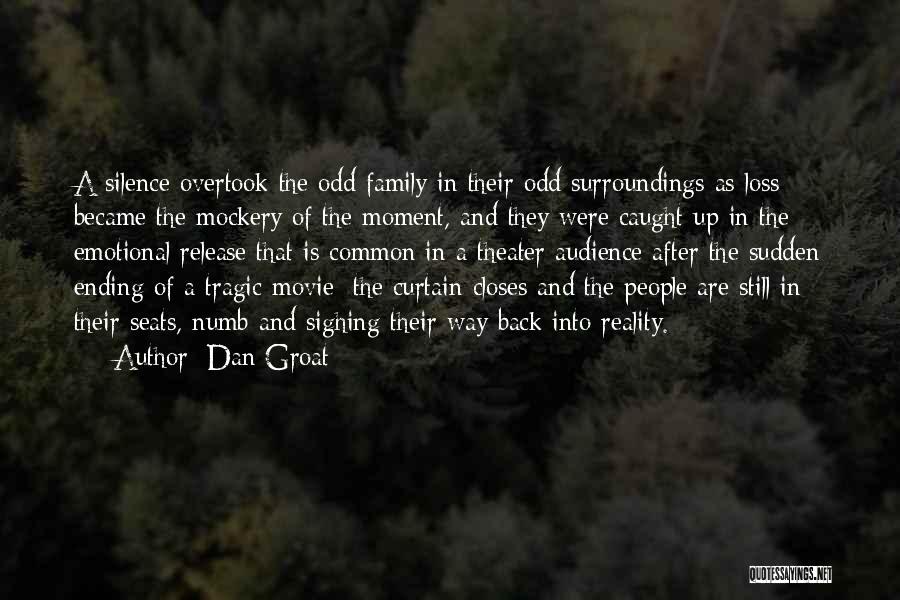 Dan Groat Quotes: A Silence Overtook The Odd Family In Their Odd Surroundings As Loss Became The Mockery Of The Moment, And They