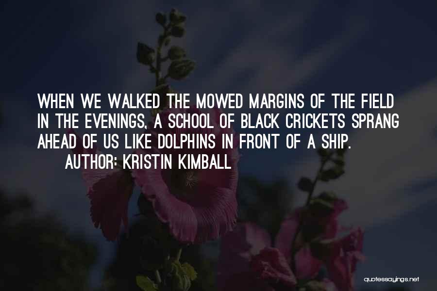 Kristin Kimball Quotes: When We Walked The Mowed Margins Of The Field In The Evenings, A School Of Black Crickets Sprang Ahead Of