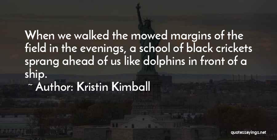 Kristin Kimball Quotes: When We Walked The Mowed Margins Of The Field In The Evenings, A School Of Black Crickets Sprang Ahead Of