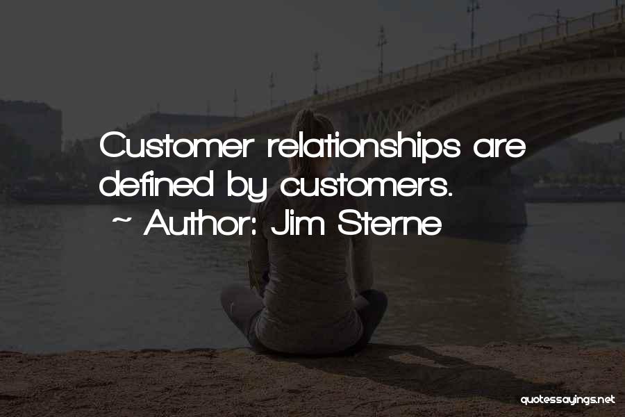 Jim Sterne Quotes: Customer Relationships Are Defined By Customers.