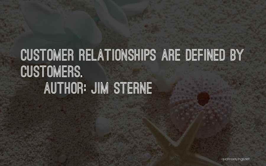 Jim Sterne Quotes: Customer Relationships Are Defined By Customers.
