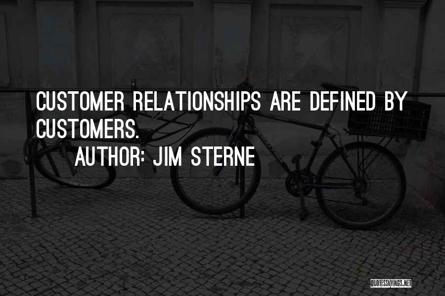 Jim Sterne Quotes: Customer Relationships Are Defined By Customers.