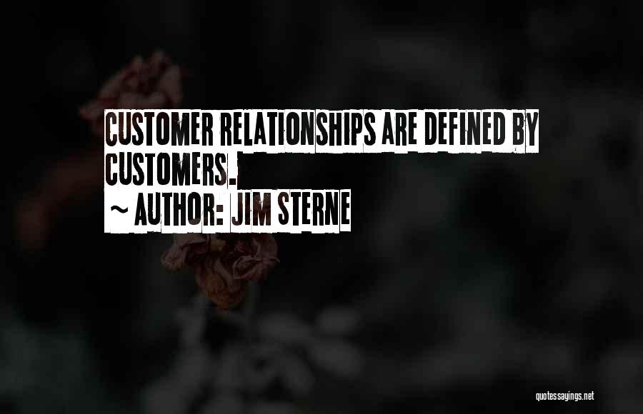 Jim Sterne Quotes: Customer Relationships Are Defined By Customers.