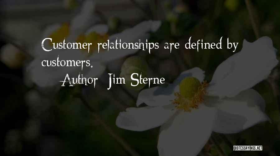 Jim Sterne Quotes: Customer Relationships Are Defined By Customers.