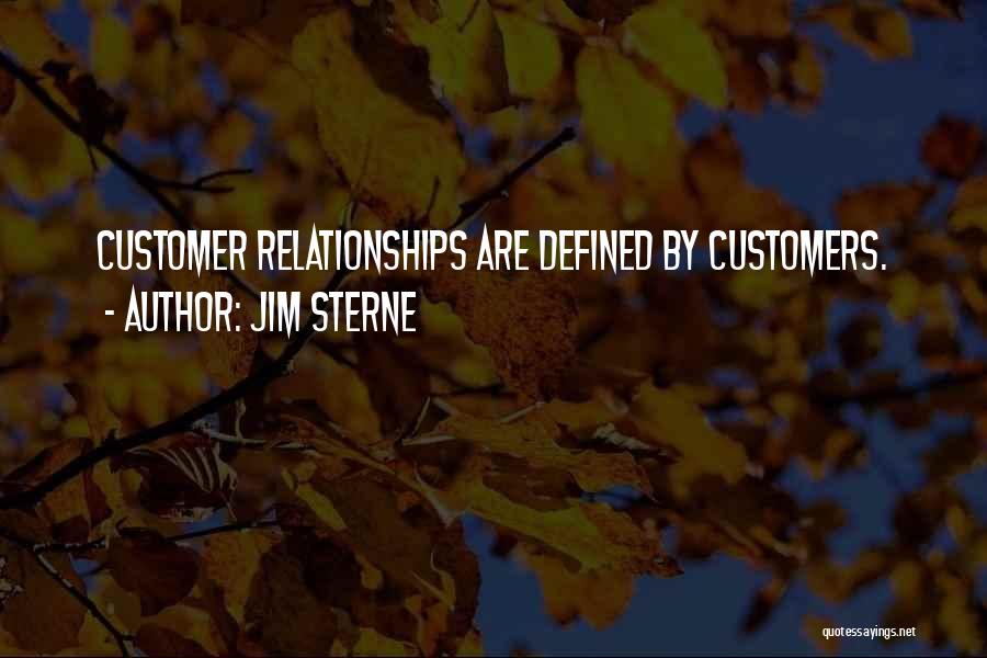 Jim Sterne Quotes: Customer Relationships Are Defined By Customers.