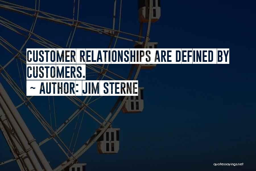Jim Sterne Quotes: Customer Relationships Are Defined By Customers.