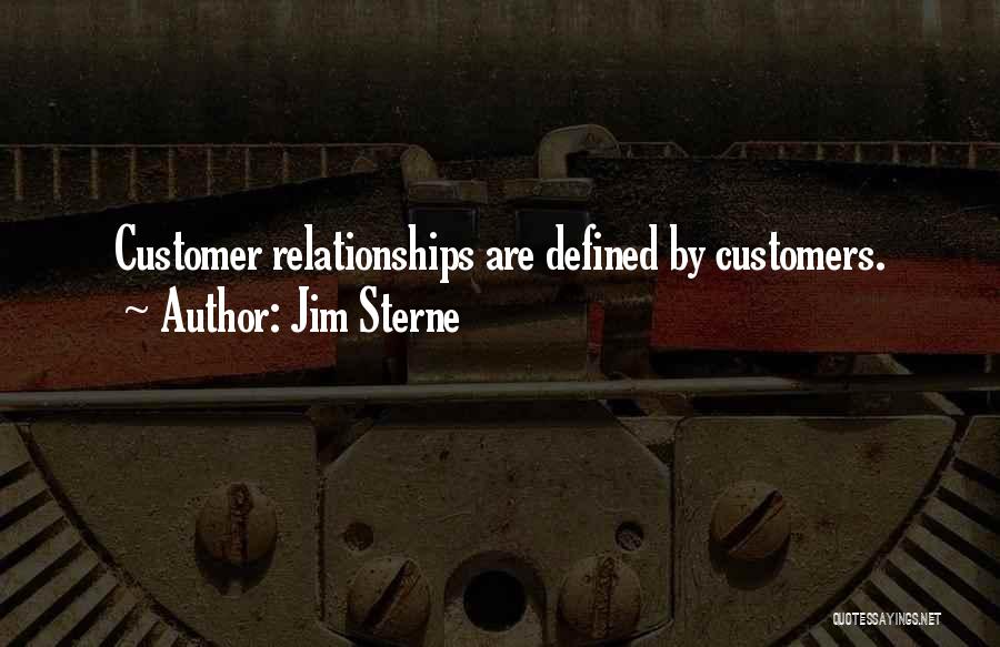 Jim Sterne Quotes: Customer Relationships Are Defined By Customers.
