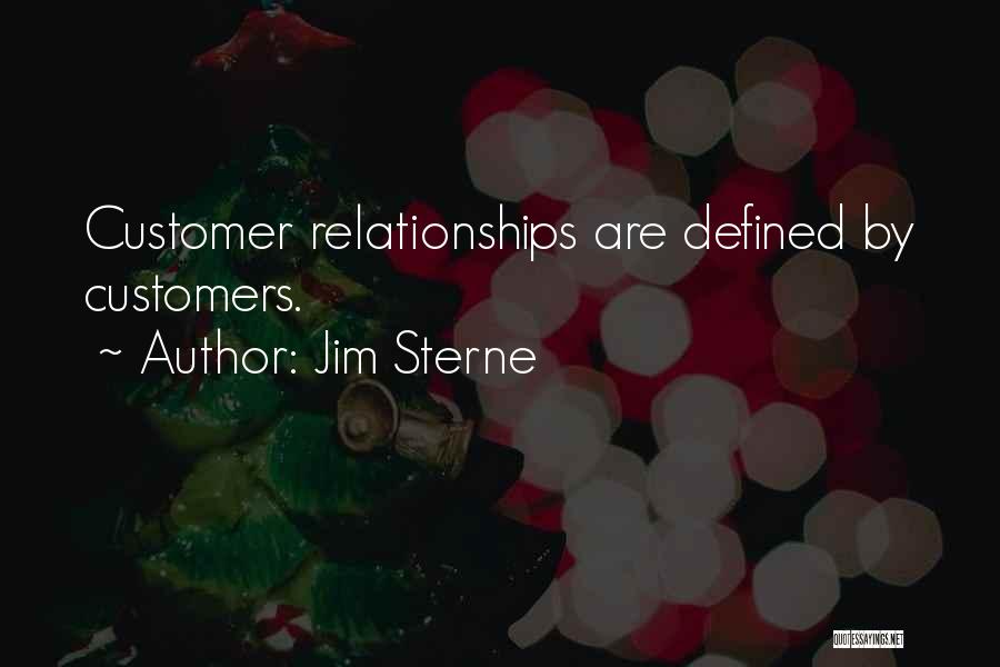 Jim Sterne Quotes: Customer Relationships Are Defined By Customers.