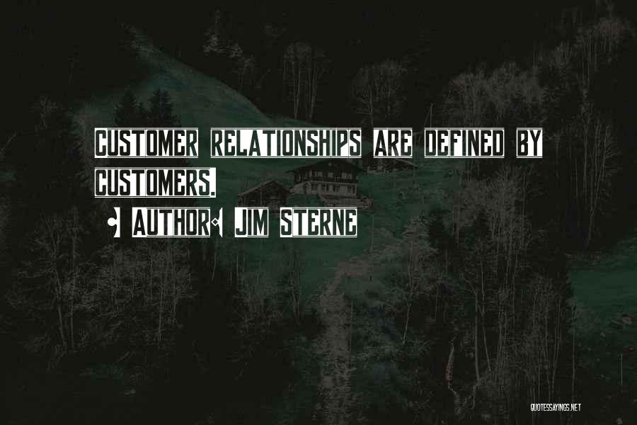 Jim Sterne Quotes: Customer Relationships Are Defined By Customers.