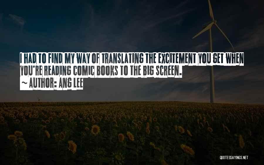 Ang Lee Quotes: I Had To Find My Way Of Translating The Excitement You Get When You're Reading Comic Books To The Big