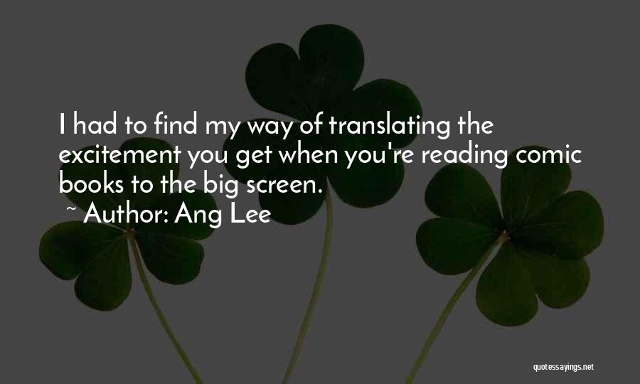 Ang Lee Quotes: I Had To Find My Way Of Translating The Excitement You Get When You're Reading Comic Books To The Big