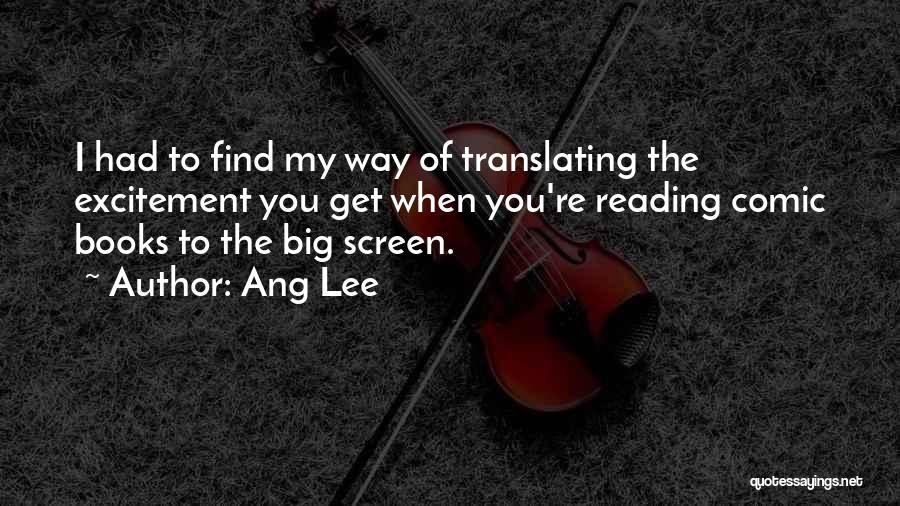 Ang Lee Quotes: I Had To Find My Way Of Translating The Excitement You Get When You're Reading Comic Books To The Big