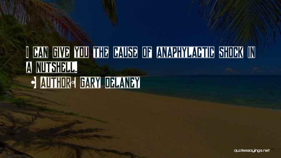 Gary Delaney Quotes: I Can Give You The Cause Of Anaphylactic Shock In A Nutshell.