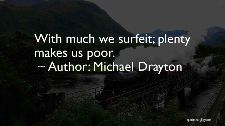 Michael Drayton Quotes: With Much We Surfeit; Plenty Makes Us Poor.