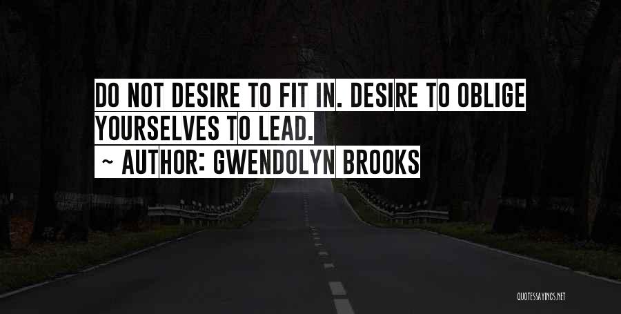 Gwendolyn Brooks Quotes: Do Not Desire To Fit In. Desire To Oblige Yourselves To Lead.