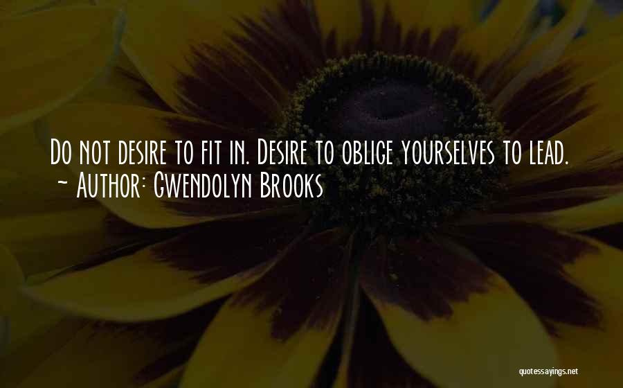 Gwendolyn Brooks Quotes: Do Not Desire To Fit In. Desire To Oblige Yourselves To Lead.