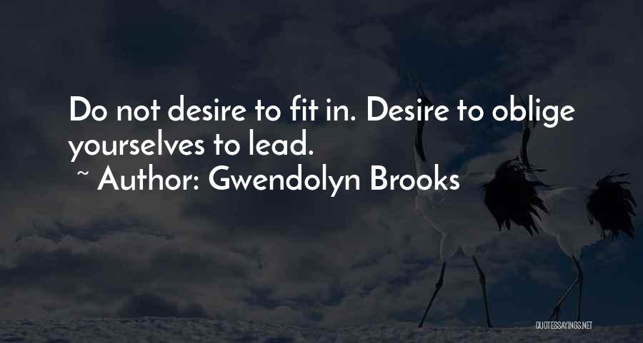 Gwendolyn Brooks Quotes: Do Not Desire To Fit In. Desire To Oblige Yourselves To Lead.