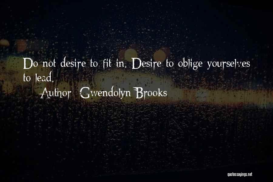 Gwendolyn Brooks Quotes: Do Not Desire To Fit In. Desire To Oblige Yourselves To Lead.