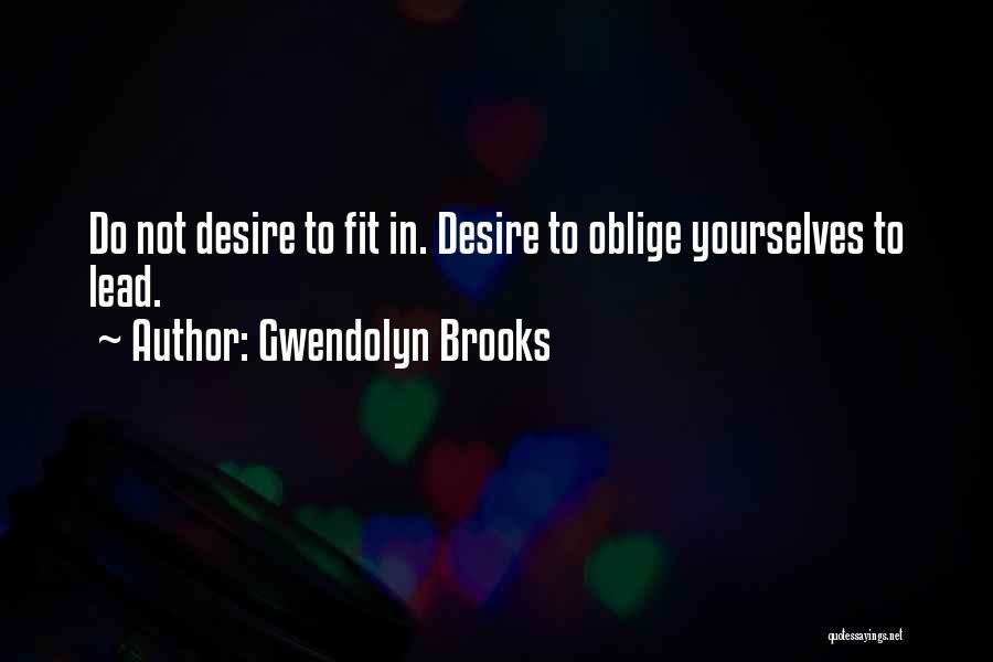 Gwendolyn Brooks Quotes: Do Not Desire To Fit In. Desire To Oblige Yourselves To Lead.