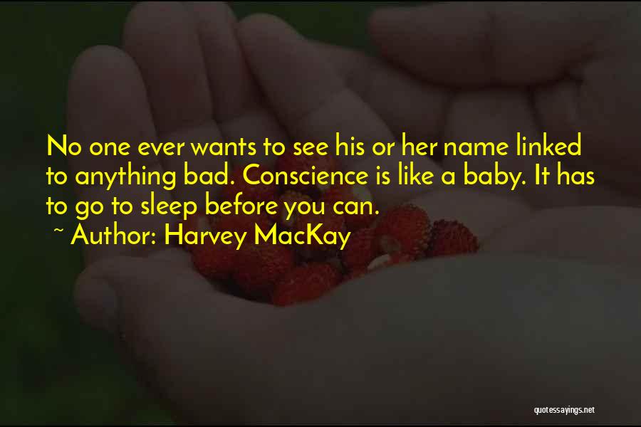 Harvey MacKay Quotes: No One Ever Wants To See His Or Her Name Linked To Anything Bad. Conscience Is Like A Baby. It