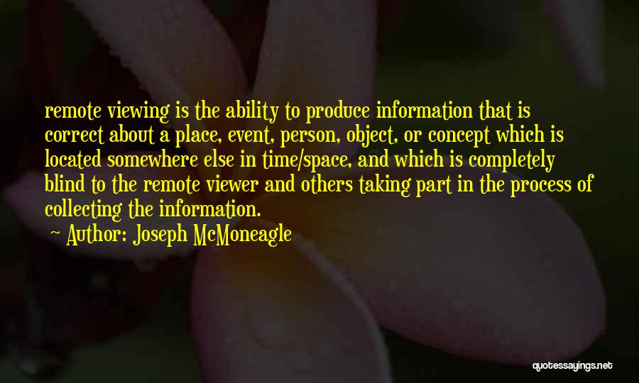 Joseph McMoneagle Quotes: Remote Viewing Is The Ability To Produce Information That Is Correct About A Place, Event, Person, Object, Or Concept Which